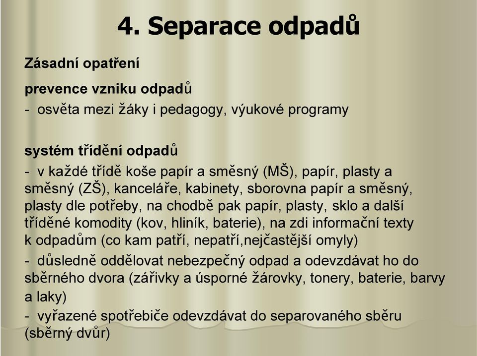 komodity (kov, hliník, baterie), na zdi informační texty k odpadům (co kam patří, nepatří,nejčastější omyly) - důsledně oddělovat nebezpečný odpad a