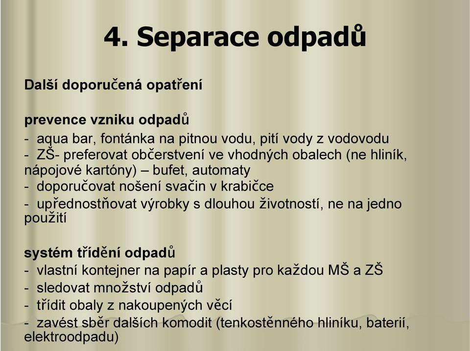 s dlouhou životností, ne na jedno použití systém třídění odpadů - vlastní kontejner na papír a plasty pro každou MŠ a ZŠ -