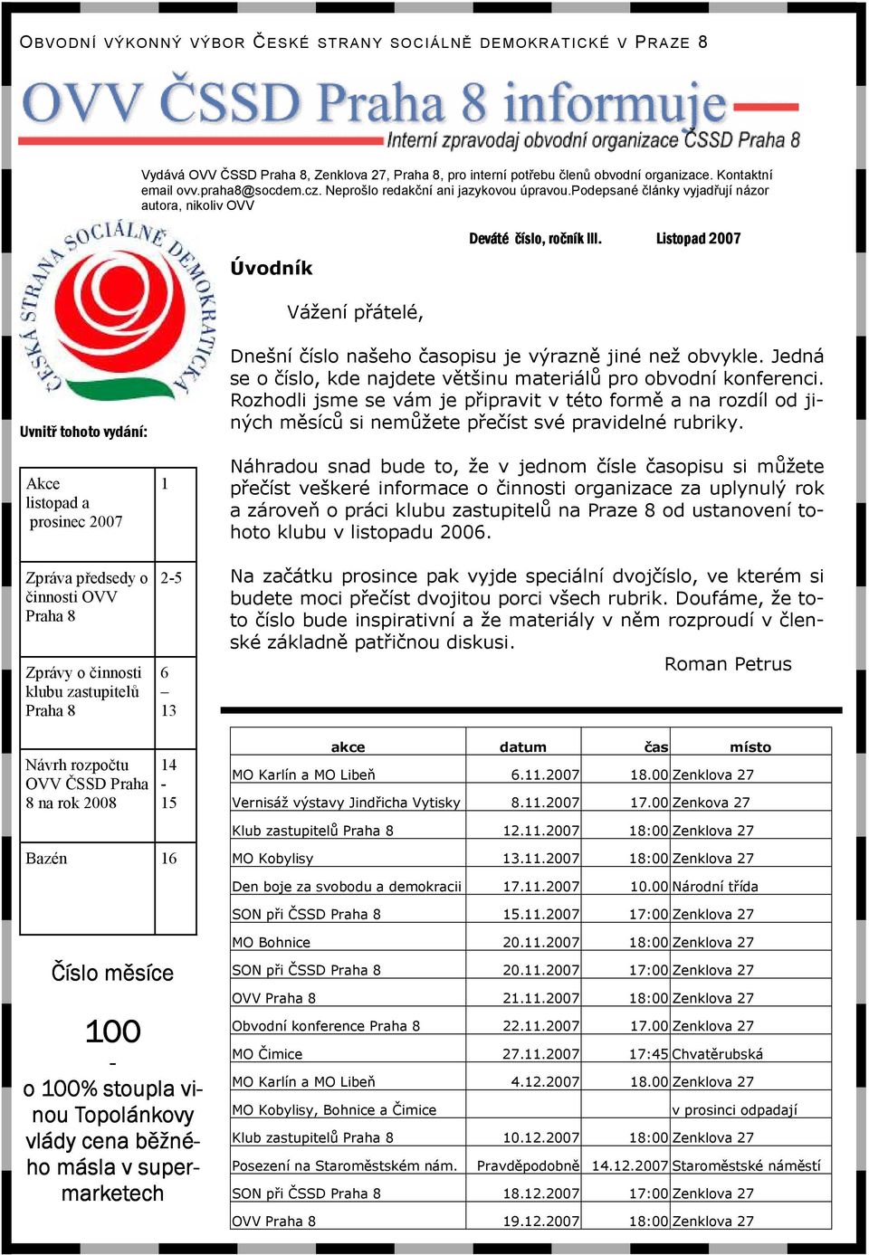 Listopad 2007 Vážení přátelé, Uvnitř tohoto vydání: Akce listopad a prosinec 2007 Zpráva předsedy o činnosti OVV Praha 8 Zprávy o činnosti klubu zastupitelů Praha 8 1 2-5 6 13 Dnešní číslo našeho