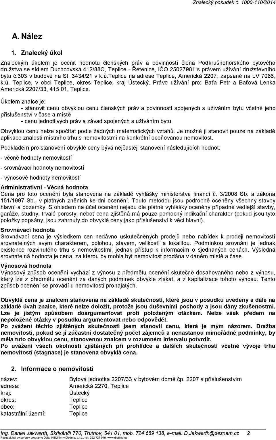 družstevního bytu č.303 v budově na St. 3434/21 v k.ú.teplice na adrese Teplice, Americká 2207, zapsané na LV 7086, k.ú. Teplice, v obci Teplice, okres Teplice, kraj Ústecký.