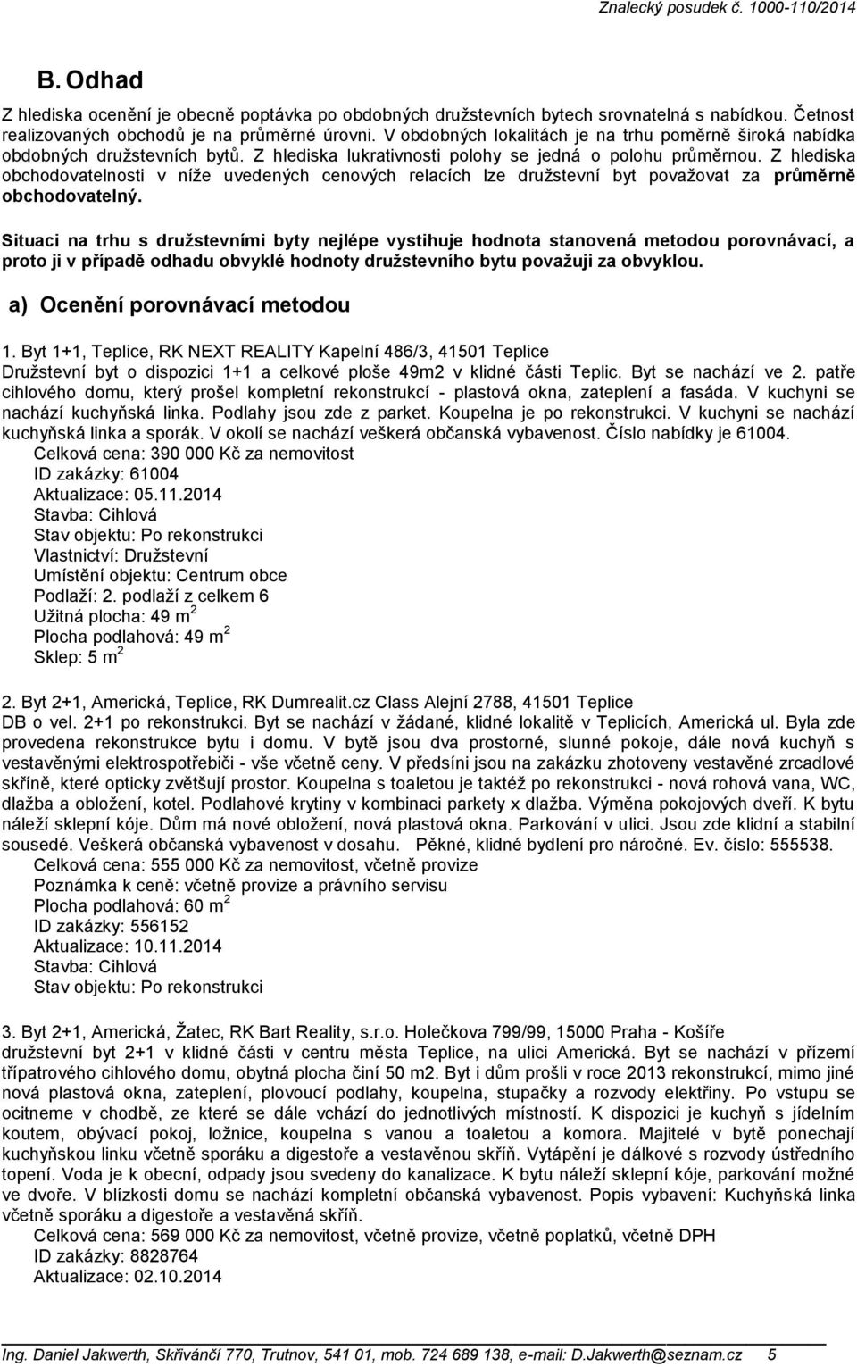 Z hlediska obchodovatelnosti v níže uvedených cenových relacích lze družstevní byt považovat za průměrně obchodovatelný.