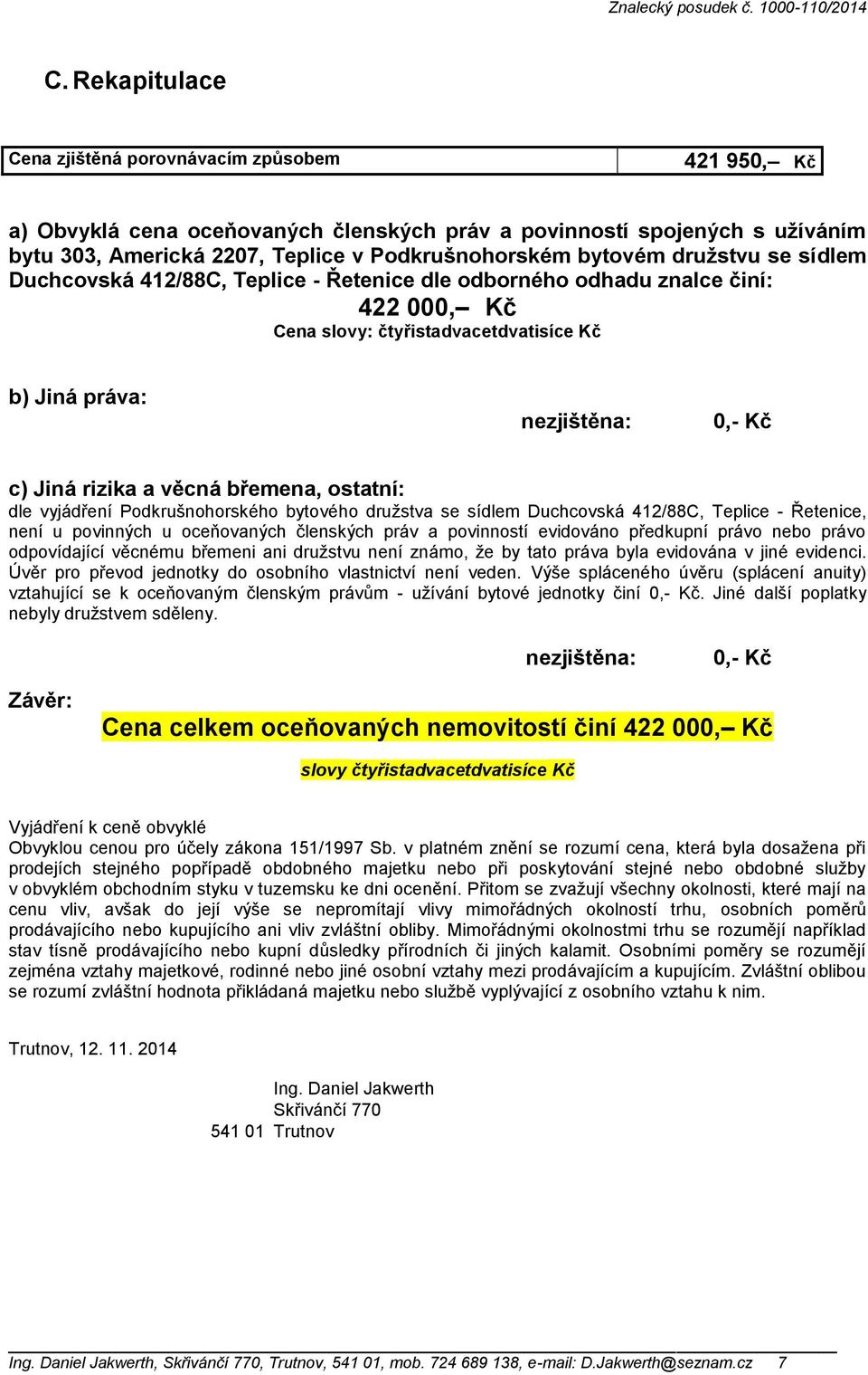 a věcná břemena, ostatní: dle vyjádření Podkrušnohorského bytového družstva se sídlem Duchcovská 412/88C, Teplice - Řetenice, není u povinných u oceňovaných členských práv a povinností evidováno