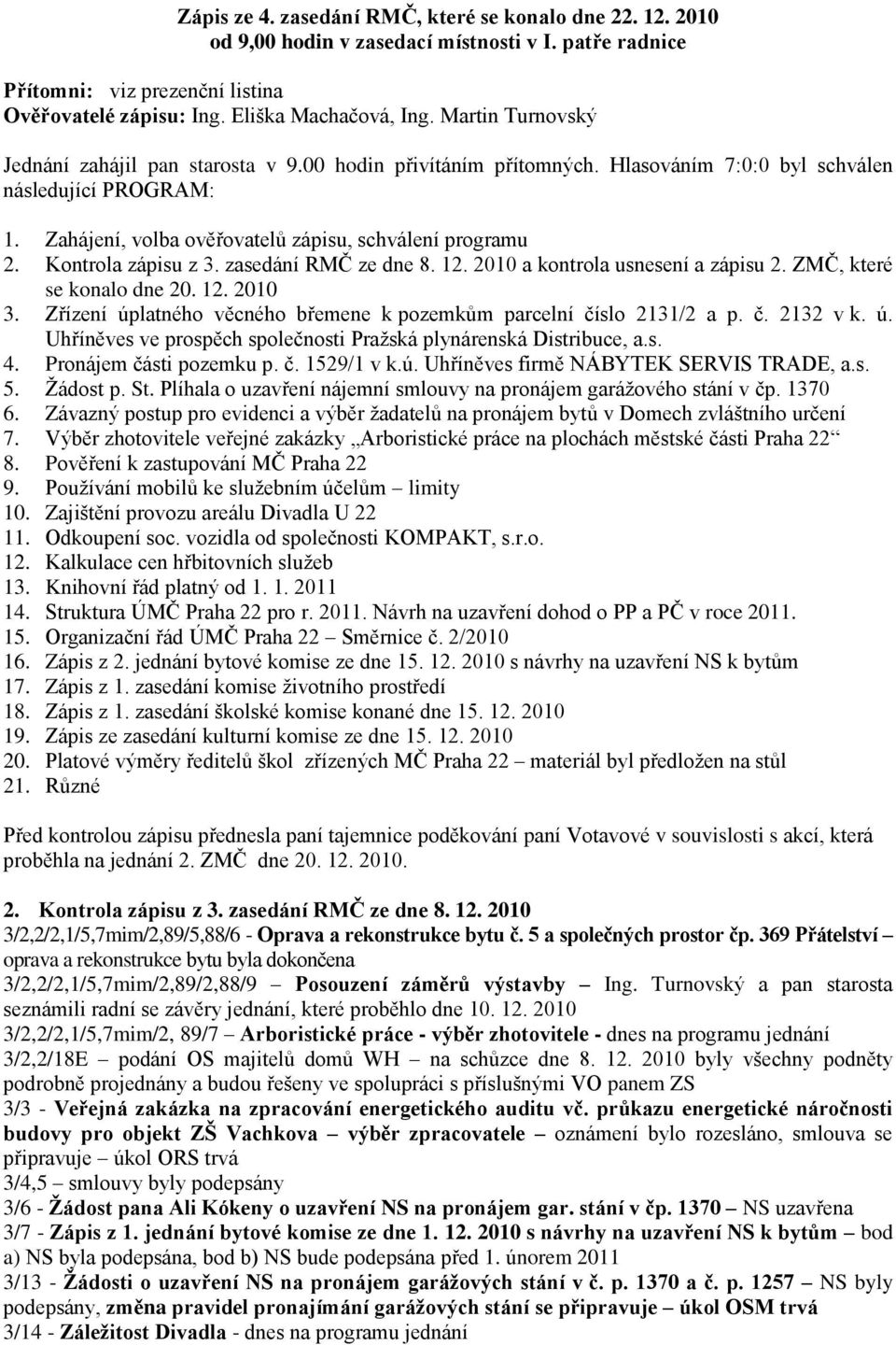 Kontrola zápisu z 3. zasedání RMČ ze dne 8. 12. 2010 a kontrola usnesení a zápisu 2. ZMČ, které se konalo dne 20. 12. 2010 3. Zřízení úplatného věcného břemene k pozemkům parcelní číslo 2131/2 a p. č. 2132 v k.