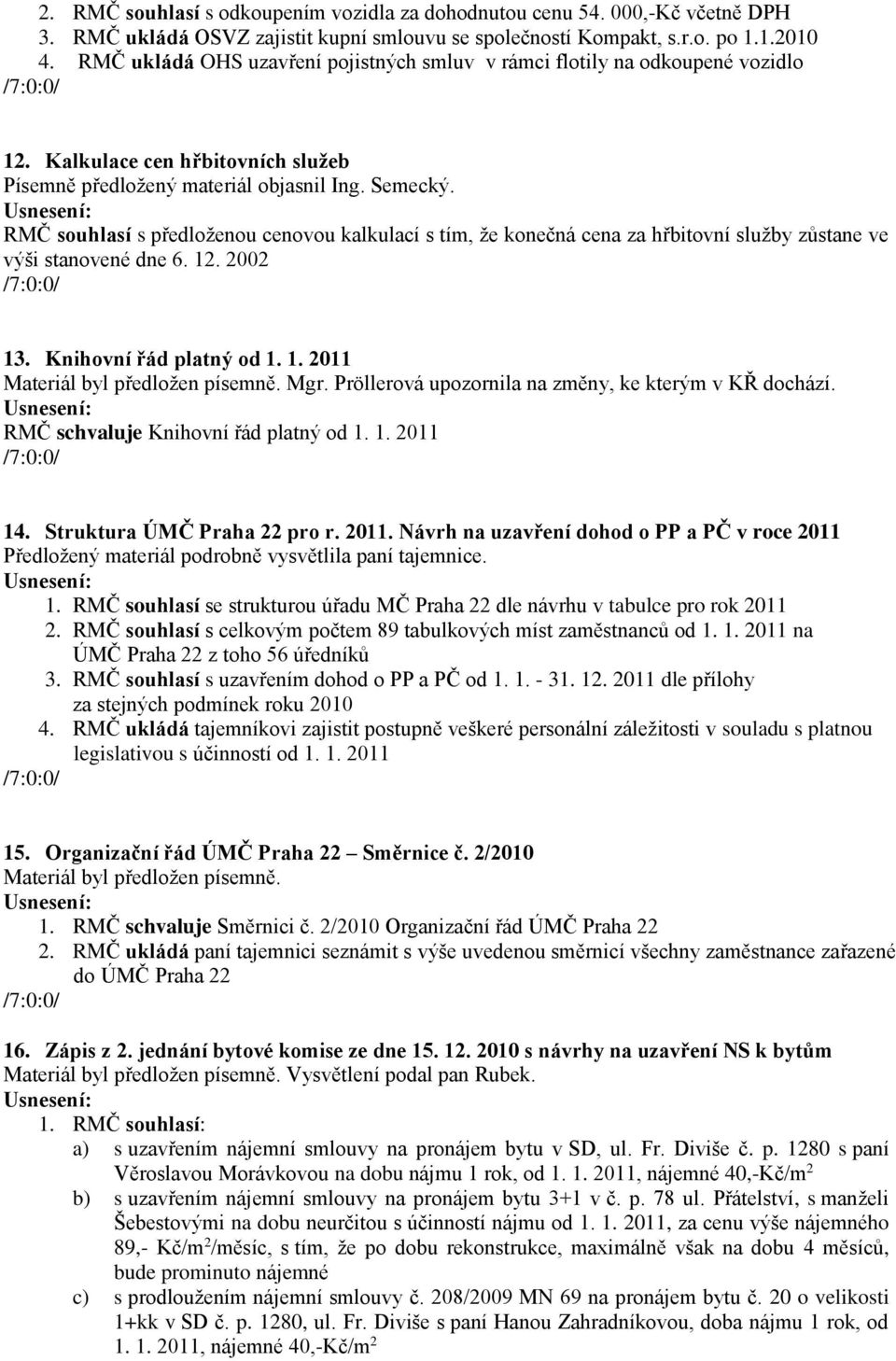 RMČ souhlasí s předloženou cenovou kalkulací s tím, že konečná cena za hřbitovní služby zůstane ve výši stanovené dne 6. 12. 2002 13. Knihovní řád platný od 1. 1. 2011 Mgr.
