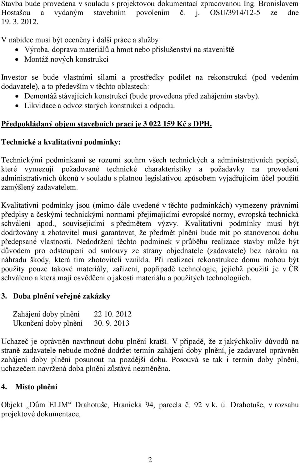 rekonstrukci (pod vedením dodavatele), a to především v těchto oblastech: Demontáž stávajících konstrukcí (bude provedena před zahájením stavby). Likvidace a odvoz starých konstrukcí a odpadu.