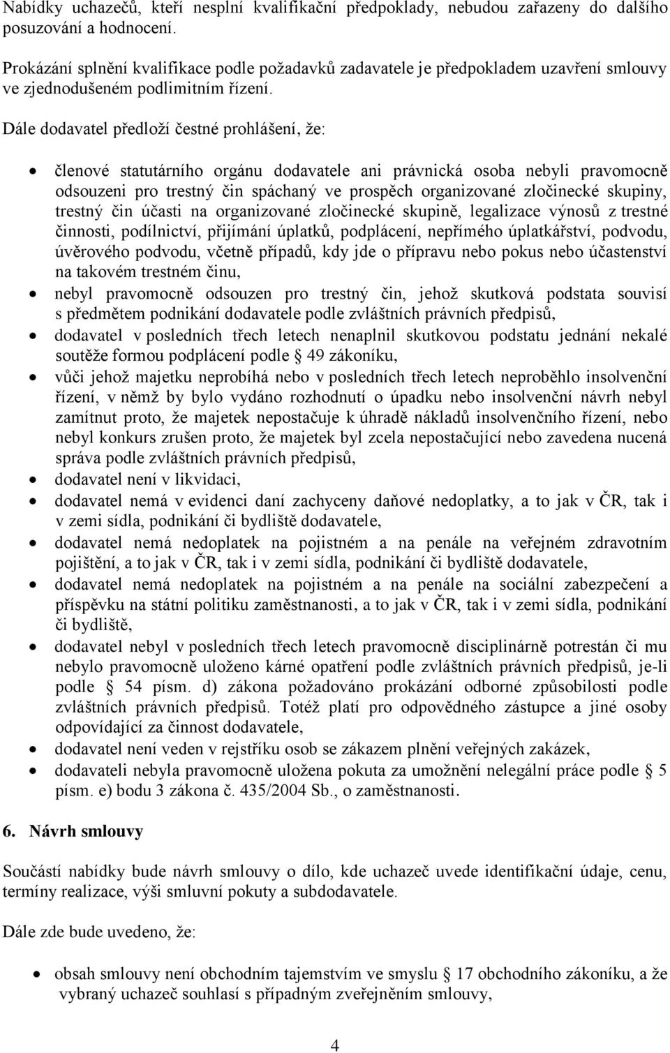 Dále dodavatel předloží čestné prohlášení, že: členové statutárního orgánu dodavatele ani právnická osoba nebyli pravomocně odsouzeni pro trestný čin spáchaný ve prospěch organizované zločinecké