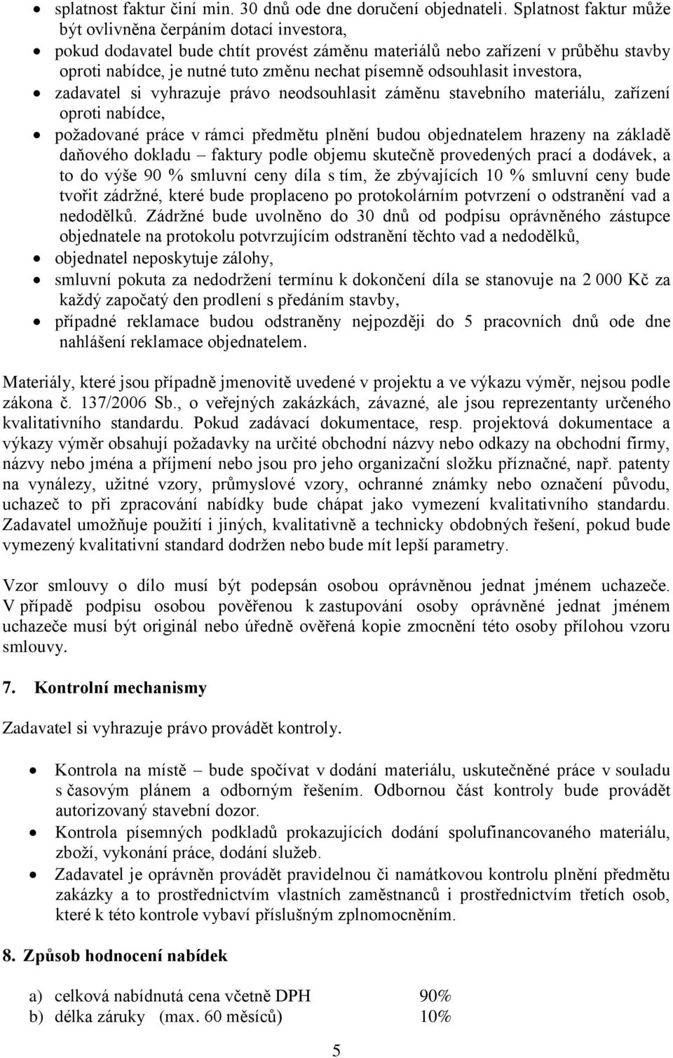 odsouhlasit investora, zadavatel si vyhrazuje právo neodsouhlasit záměnu stavebního materiálu, zařízení oproti nabídce, požadované práce v rámci předmětu plnění budou objednatelem hrazeny na základě