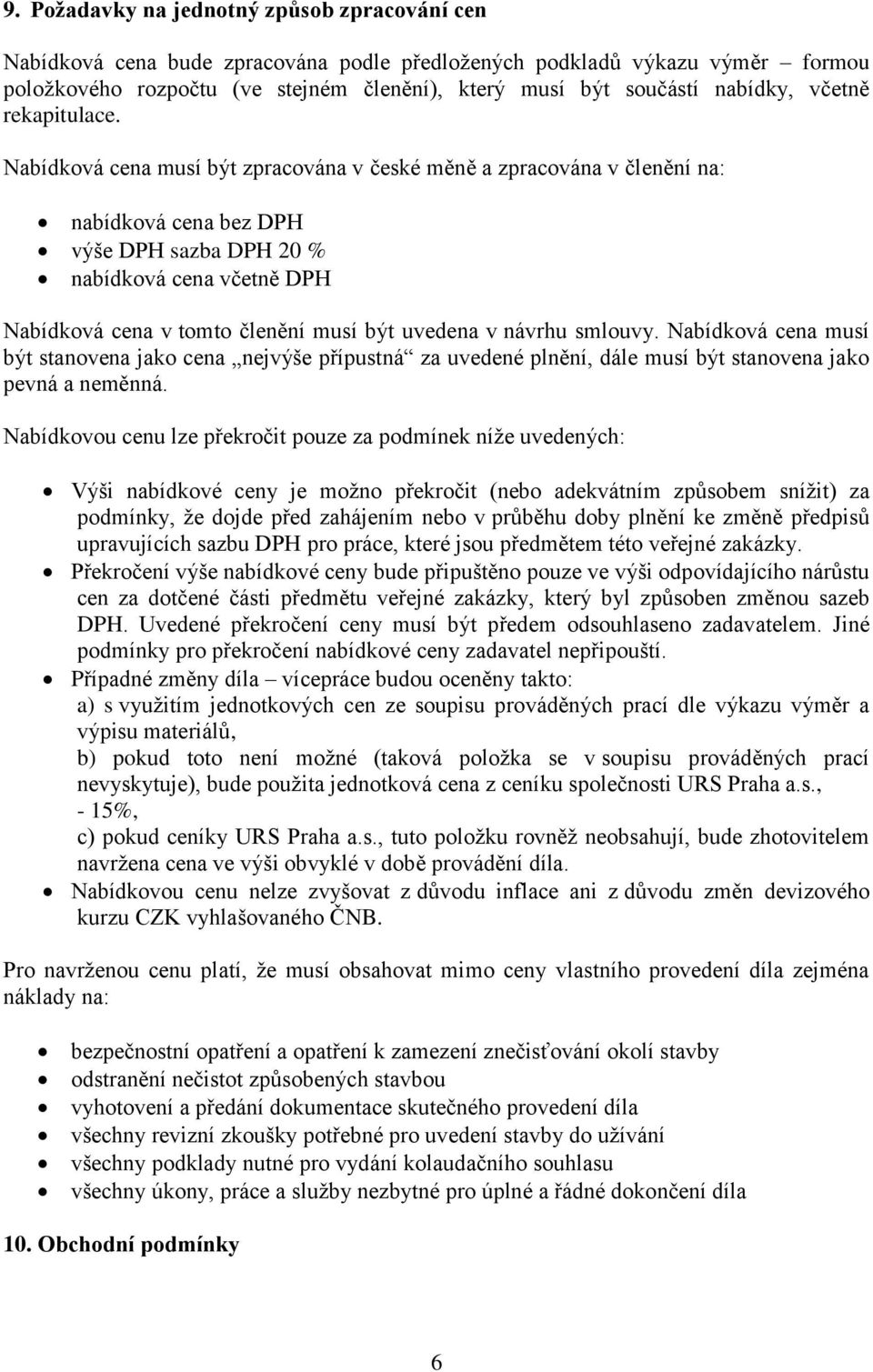 Nabídková cena musí být zpracována v české měně a zpracována v členění na: nabídková cena bez DPH výše DPH sazba DPH 20 % nabídková cena včetně DPH Nabídková cena v tomto členění musí být uvedena v