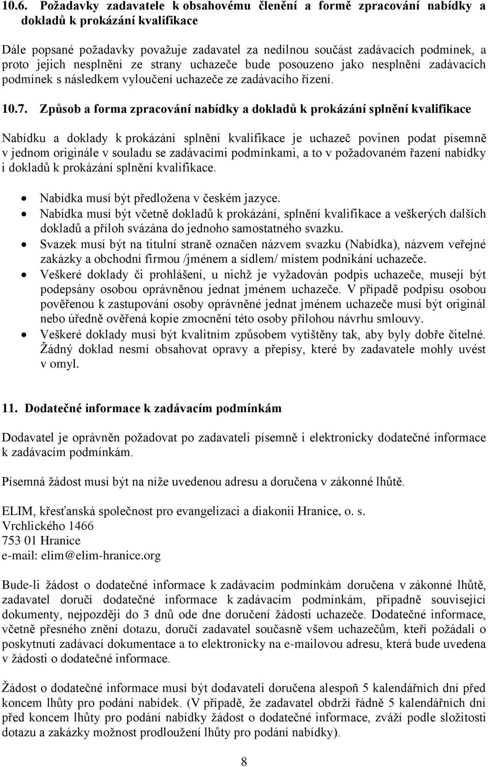 Způsob a forma zpracování nabídky a dokladů k prokázání splnění kvalifikace Nabídku a doklady k prokázání splnění kvalifikace je uchazeč povinen podat písemně v jednom originále v souladu se