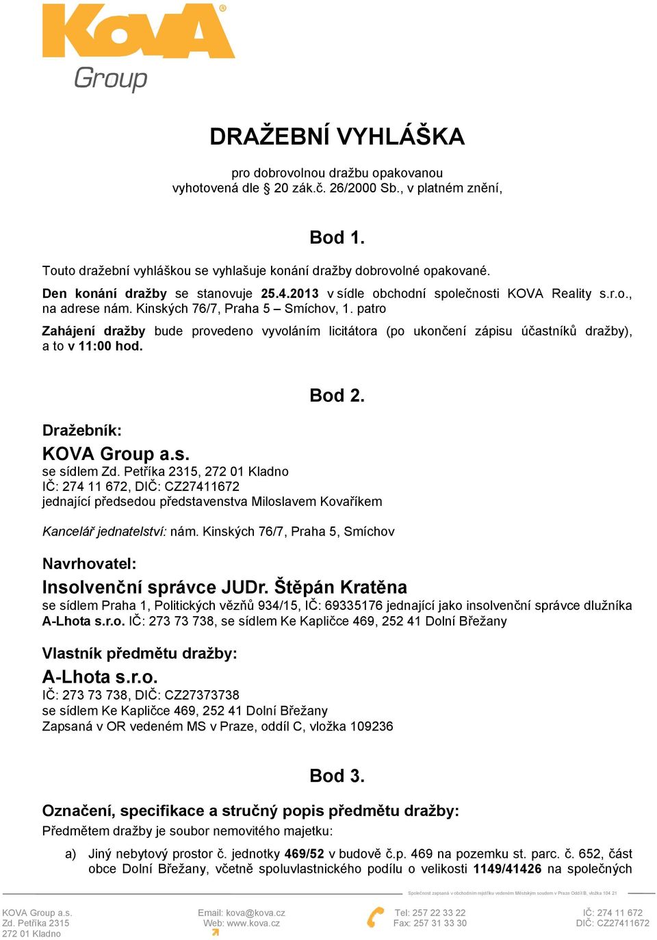 patro Zahájení dražby bude provedeno vyvoláním licitátora (po ukončení zápisu účastníků dražby), a to v 11:00 hod. Bod 2. Dražebník: KOVA Group a.s. se sídlem Zd.