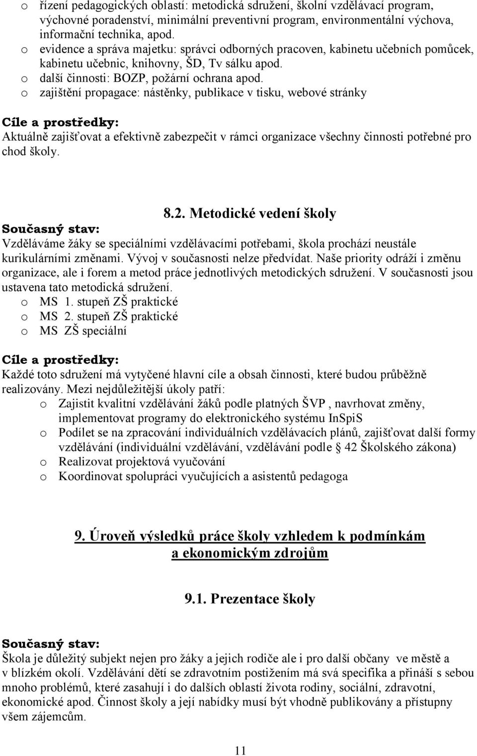 o zajištění propagace: nástěnky, publikace v tisku, webové stránky Aktuálně zajišťovat a efektivně zabezpečit v rámci organizace všechny činnosti potřebné pro chod školy. 8.2.