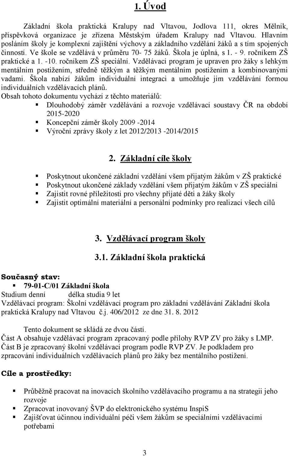 ročníkem ZŠ praktické a 1. -10. ročníkem ZŠ speciální. Vzdělávací program je upraven pro žáky s lehkým mentálním postižením, středně těžkým a těžkým mentálním postižením a kombinovanými vadami.