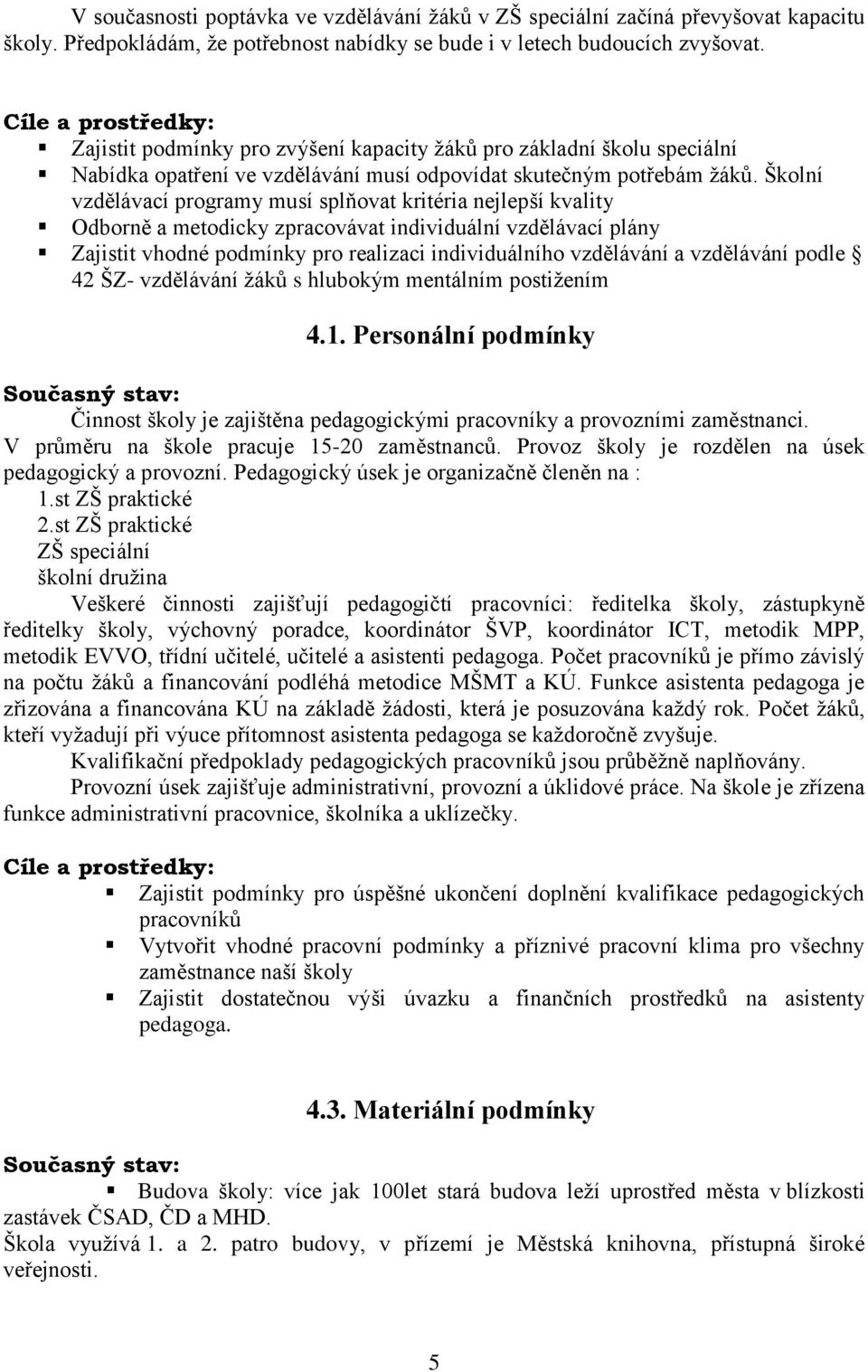 Školní vzdělávací programy musí splňovat kritéria nejlepší kvality Odborně a metodicky zpracovávat individuální vzdělávací plány Zajistit vhodné podmínky pro realizaci individuálního vzdělávání a