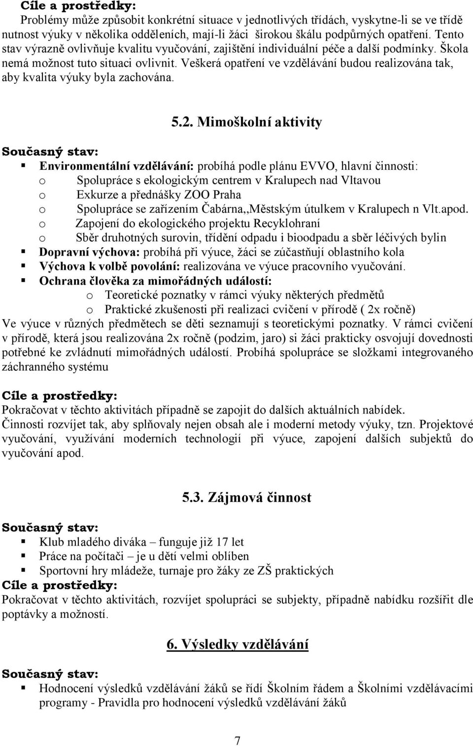 Veškerá opatření ve vzdělávání budou realizována tak, aby kvalita výuky byla zachována. 5.2.