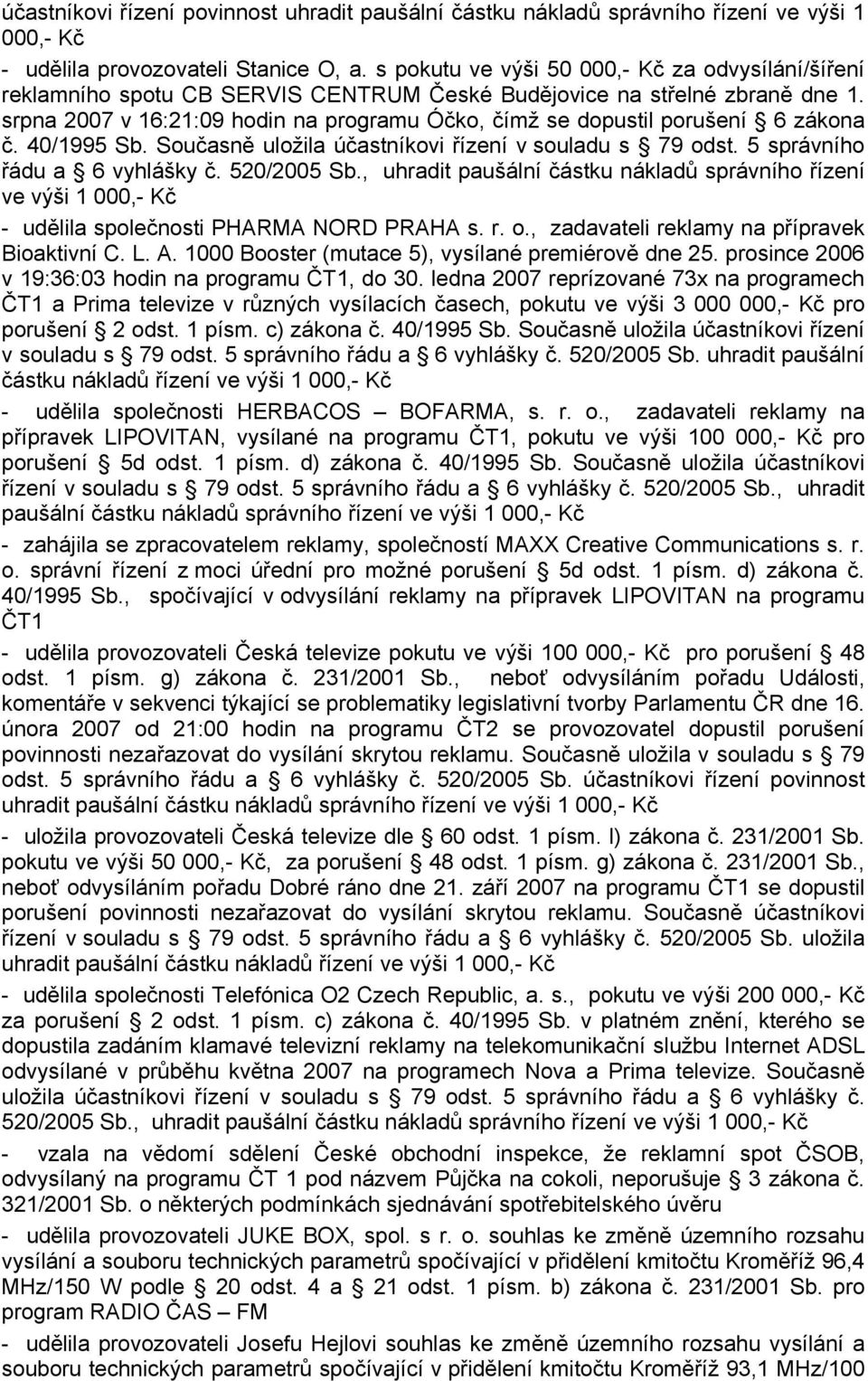 srpna 2007 v 16:21:09 hodin na programu Óčko, čímž se dopustil porušení 6 zákona č. 40/1995 Sb. Současně uložila účastníkovi řízení v souladu s 79 odst. 5 správního řádu a 6 vyhlášky č. 520/2005 Sb.