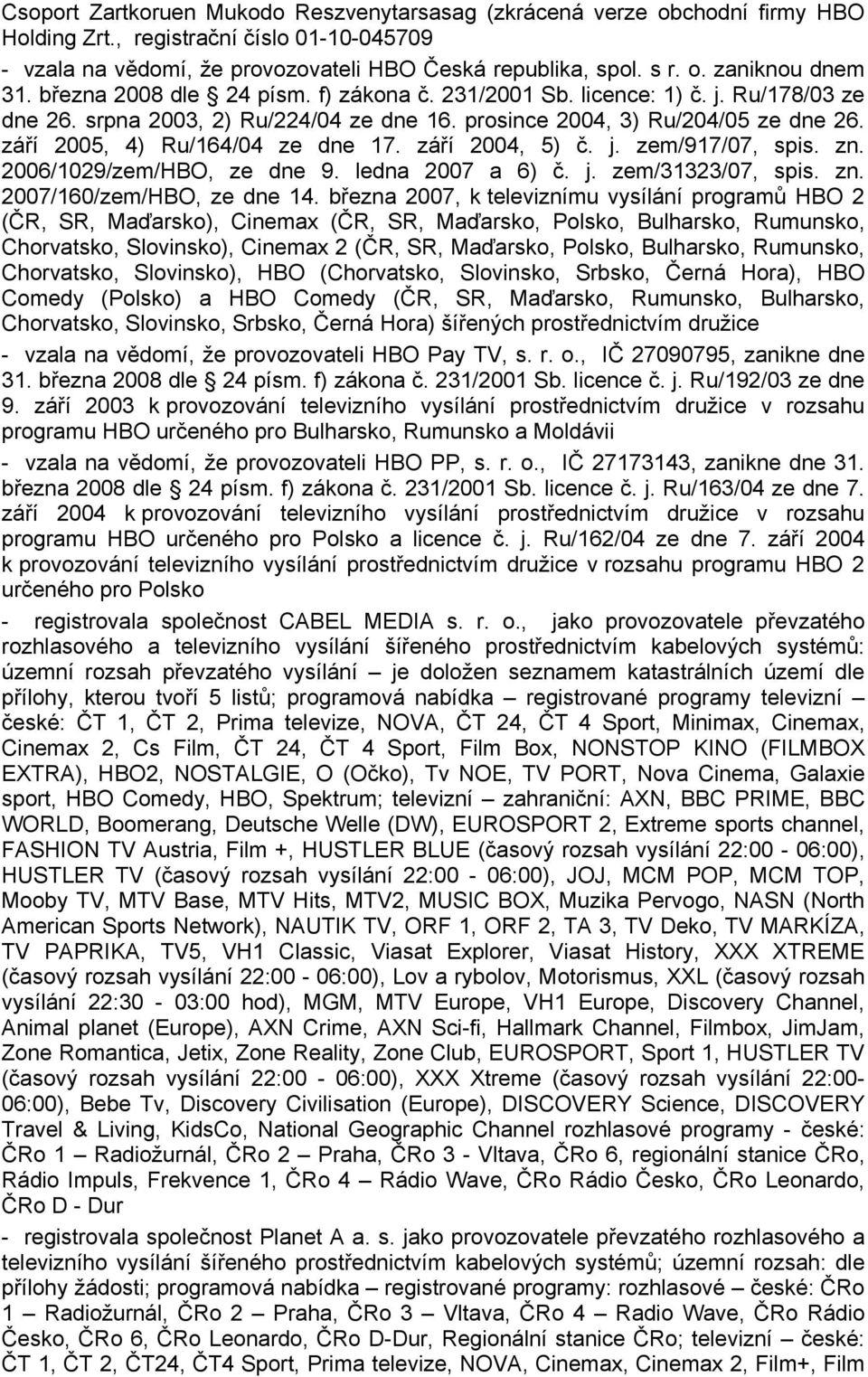 září 2004, 5) č. j. zem/917/07, spis. zn. 2006/1029/zem/HBO, ze dne 9. ledna 2007 a 6) č. j. zem/31323/07, spis. zn. 2007/160/zem/HBO, ze dne 14.