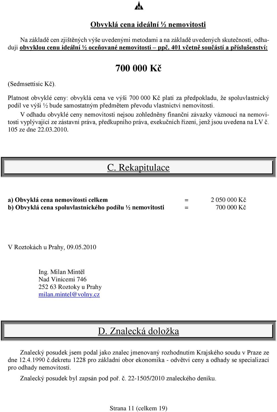 700 000 Kč Platnost obvyklé ceny: obvyklá cena ve výši 700 000 Kč platí za předpokladu, že spoluvlastnický podíl ve výši ½ bude samostatným předmětem převodu vlastnictví nemovitosti.