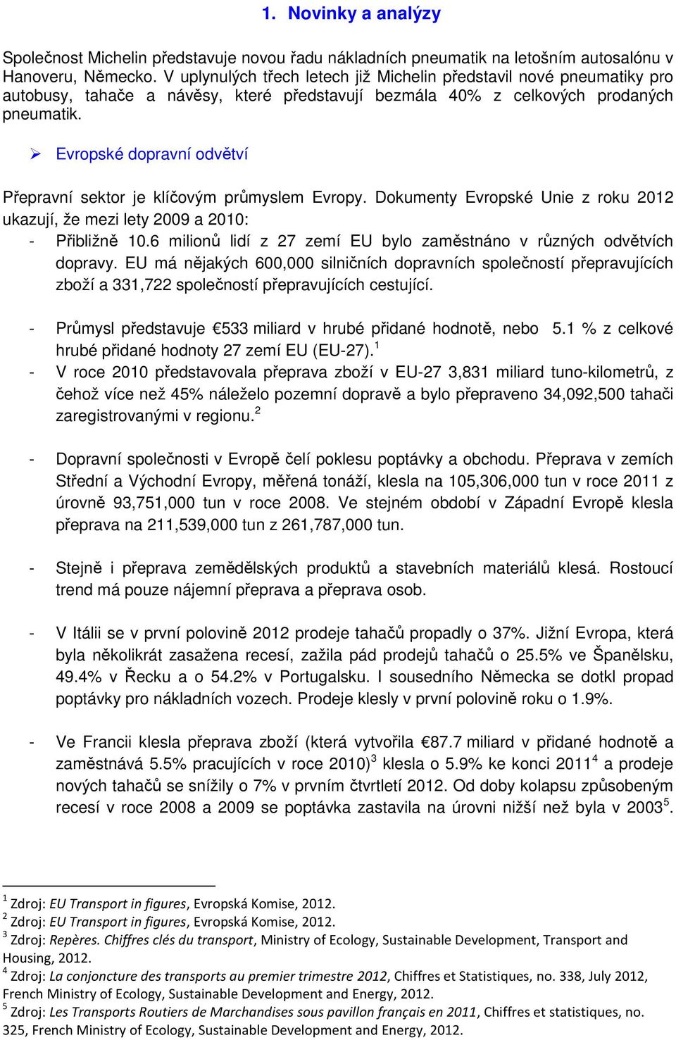 Evropské dopravní odvětví Přepravní sektor je klíčovým průmyslem Evropy. Dokumenty Evropské Unie z roku 2012 ukazují, že mezi lety 2009 a 2010: - Přibližně 10.