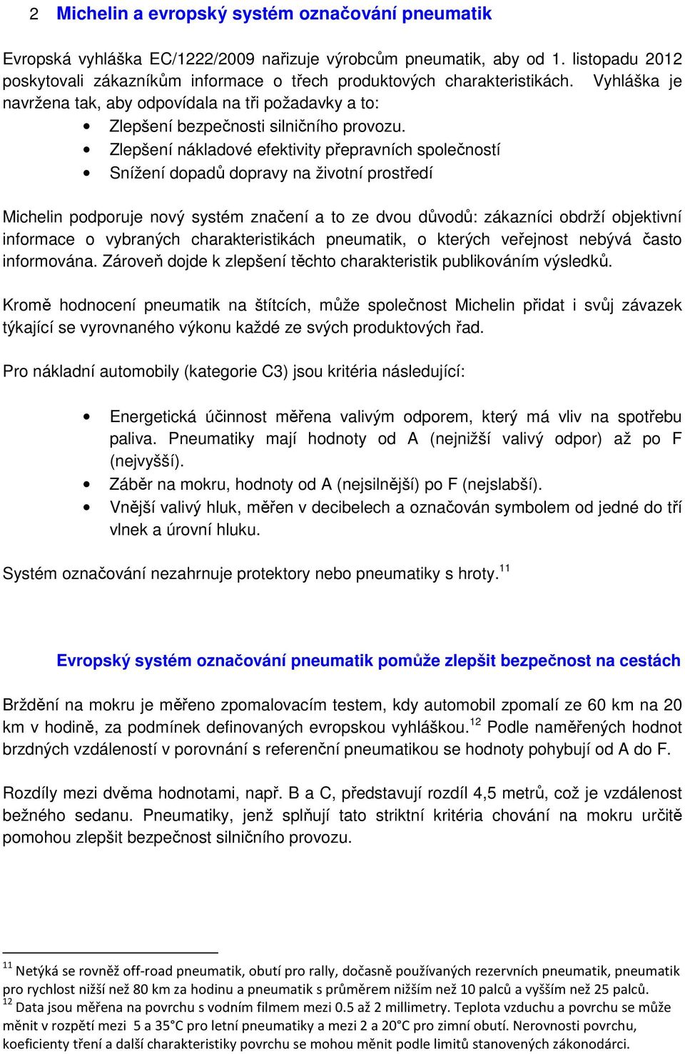 Zlepšení nákladové efektivity přepravních společností Snížení dopadů dopravy na životní prostředí Michelin podporuje nový systém značení a to ze dvou důvodů: zákazníci obdrží objektivní informace o