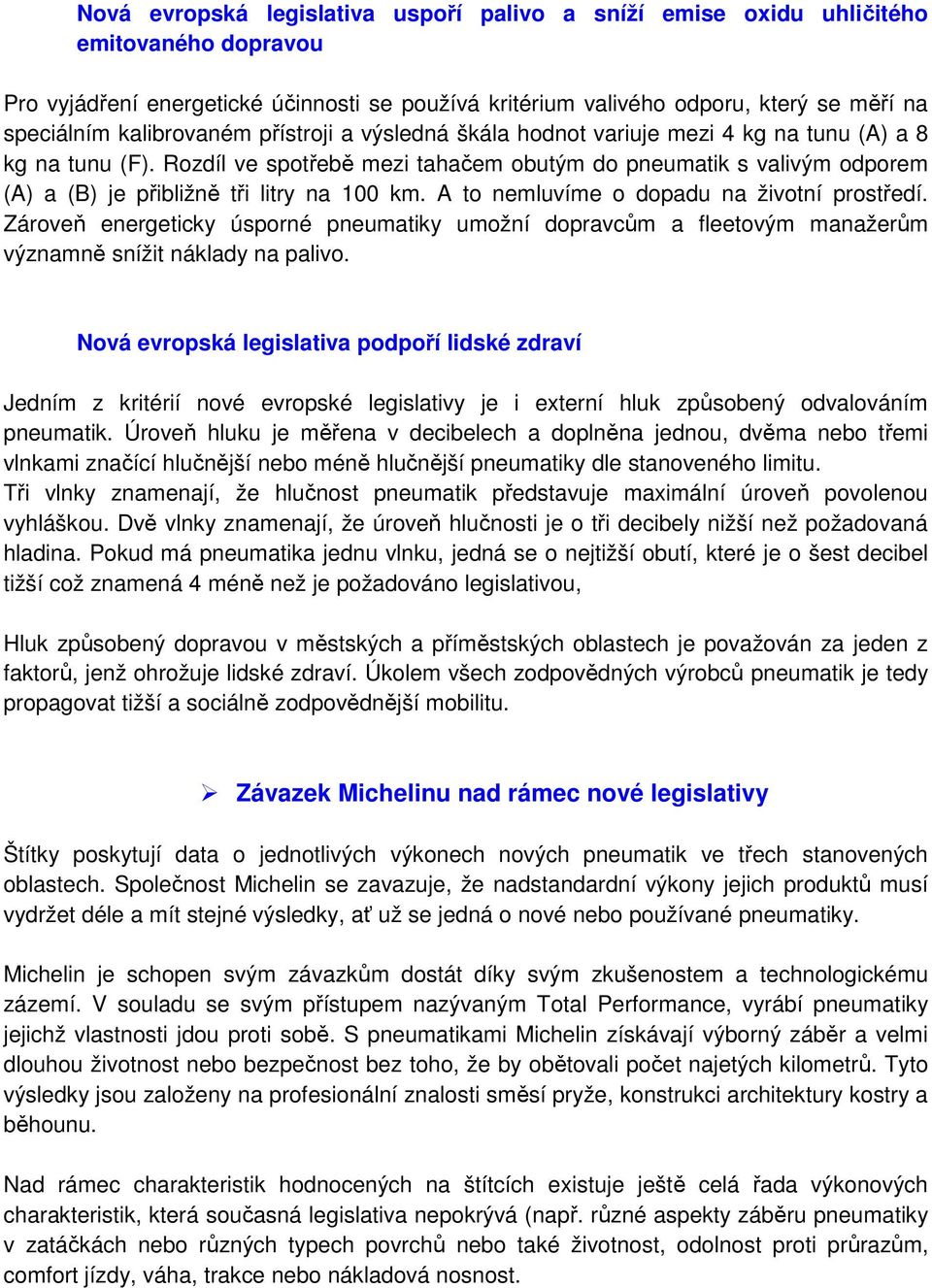 Rozdíl ve spotřebě mezi tahačem obutým do pneumatik s valivým odporem (A) a (B) je přibližně tři litry na 100 km. A to nemluvíme o dopadu na životní prostředí.