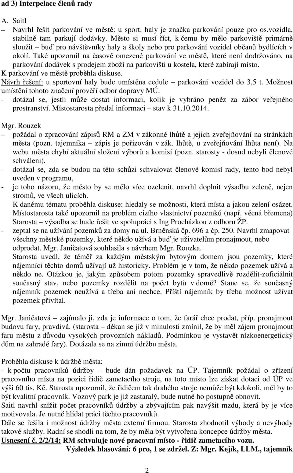 Také upozornil na časově omezené parkování ve městě, které není dodržováno, na parkování dodávek s prodejem zboží na parkovišti u kostela, které zabírají místo. K parkování ve městě proběhla diskuse.