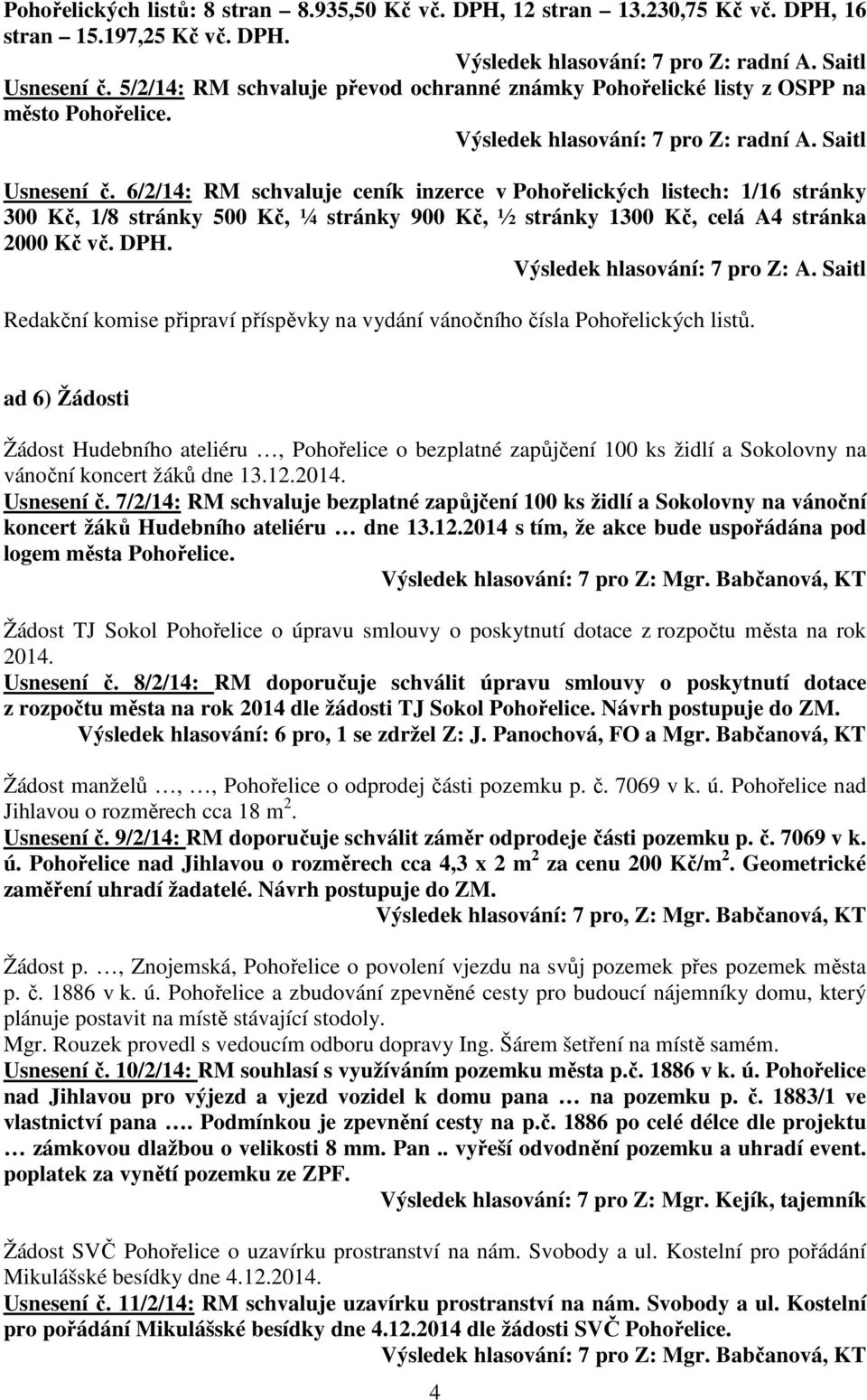 6/2/14: RM schvaluje ceník inzerce v Pohořelických listech: 1/16 stránky 300 Kč, 1/8 stránky 500 Kč, ¼ stránky 900 Kč, ½ stránky 1300 Kč, celá A4 stránka 2000 Kč vč. DPH.