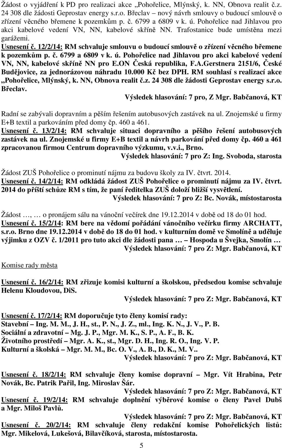 12/2/14: RM schvaluje smlouvu o budoucí smlouvě o zřízení věcného břemene k pozemkům p. č. 6799 a 6809 v k. ú. Pohořelice nad Jihlavou pro akci kabelové vedení VN, NN, kabelové skříně NN pro E.