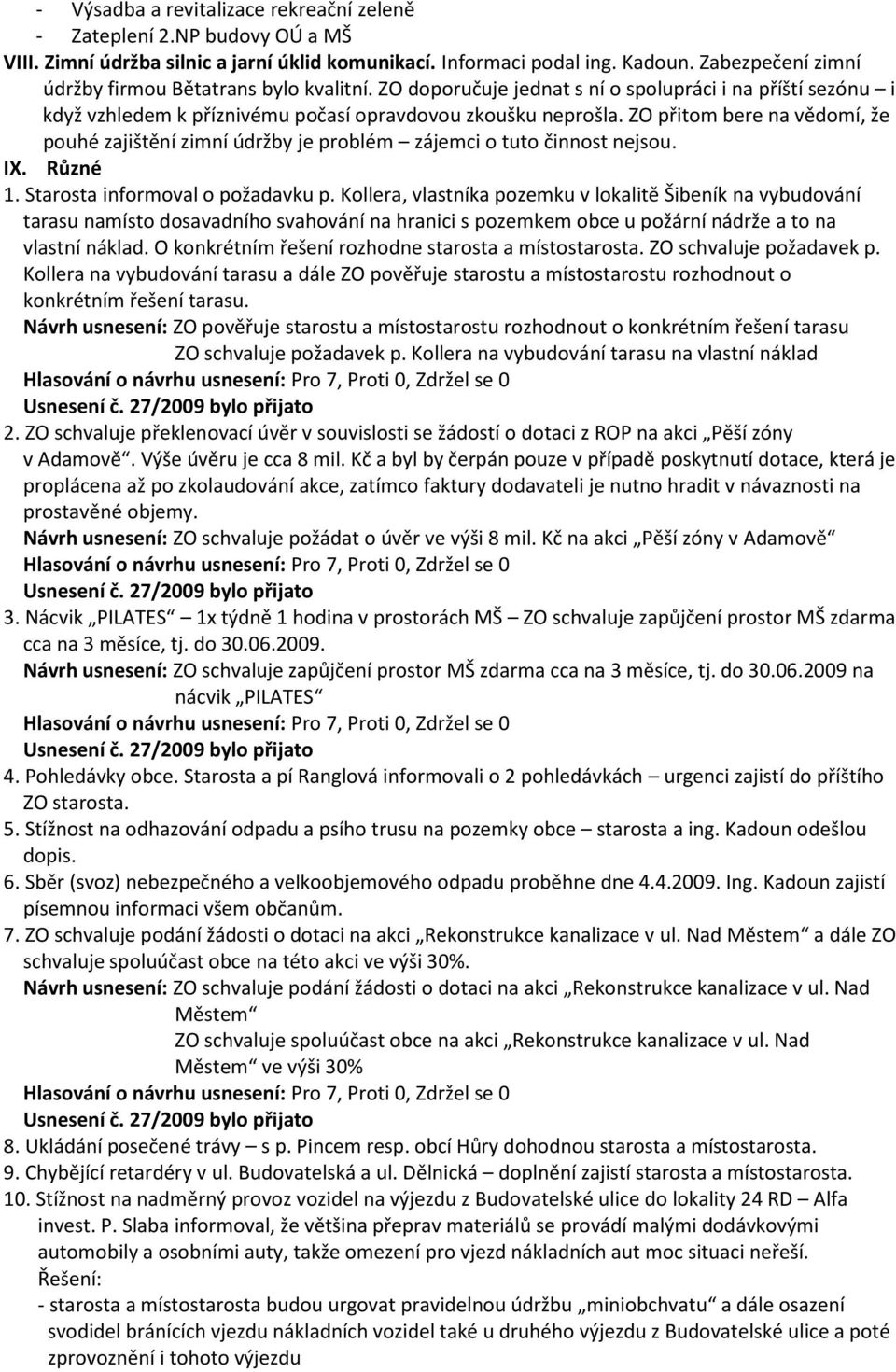 ZO přitom bere na vědomí, že pouhé zajištění zimní údržby je problém zájemci o tuto činnost nejsou. IX. Různé 1. Starosta informoval o požadavku p.