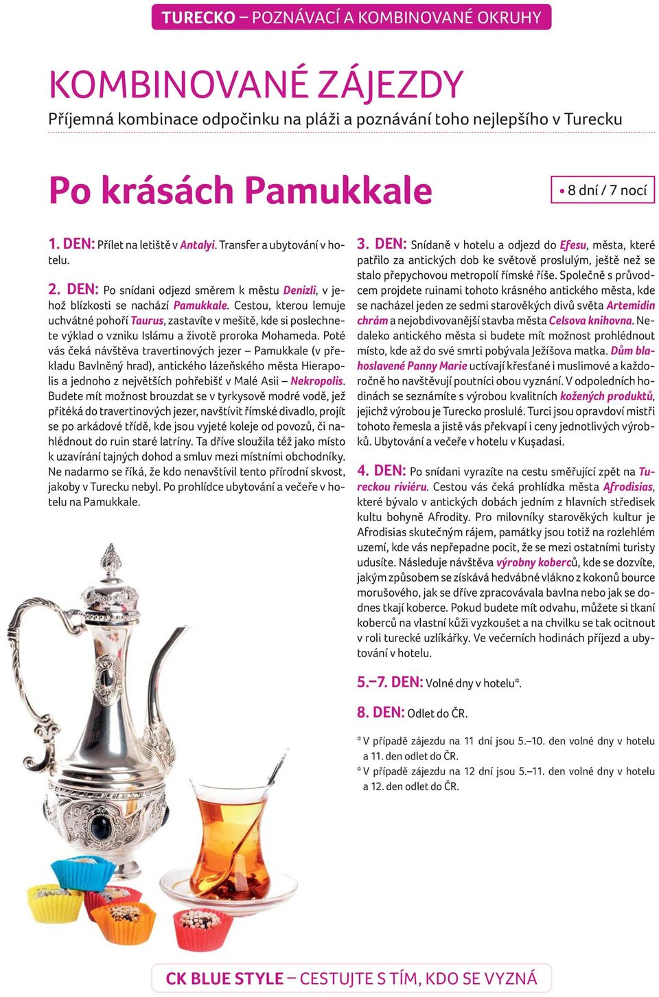 Cestou, kterou lemuje uchvátné pohoří Taurus, zastavíte v mešitě, kde si poslechnete výklad o vzniku Islámu a životě proroka Mohameda.