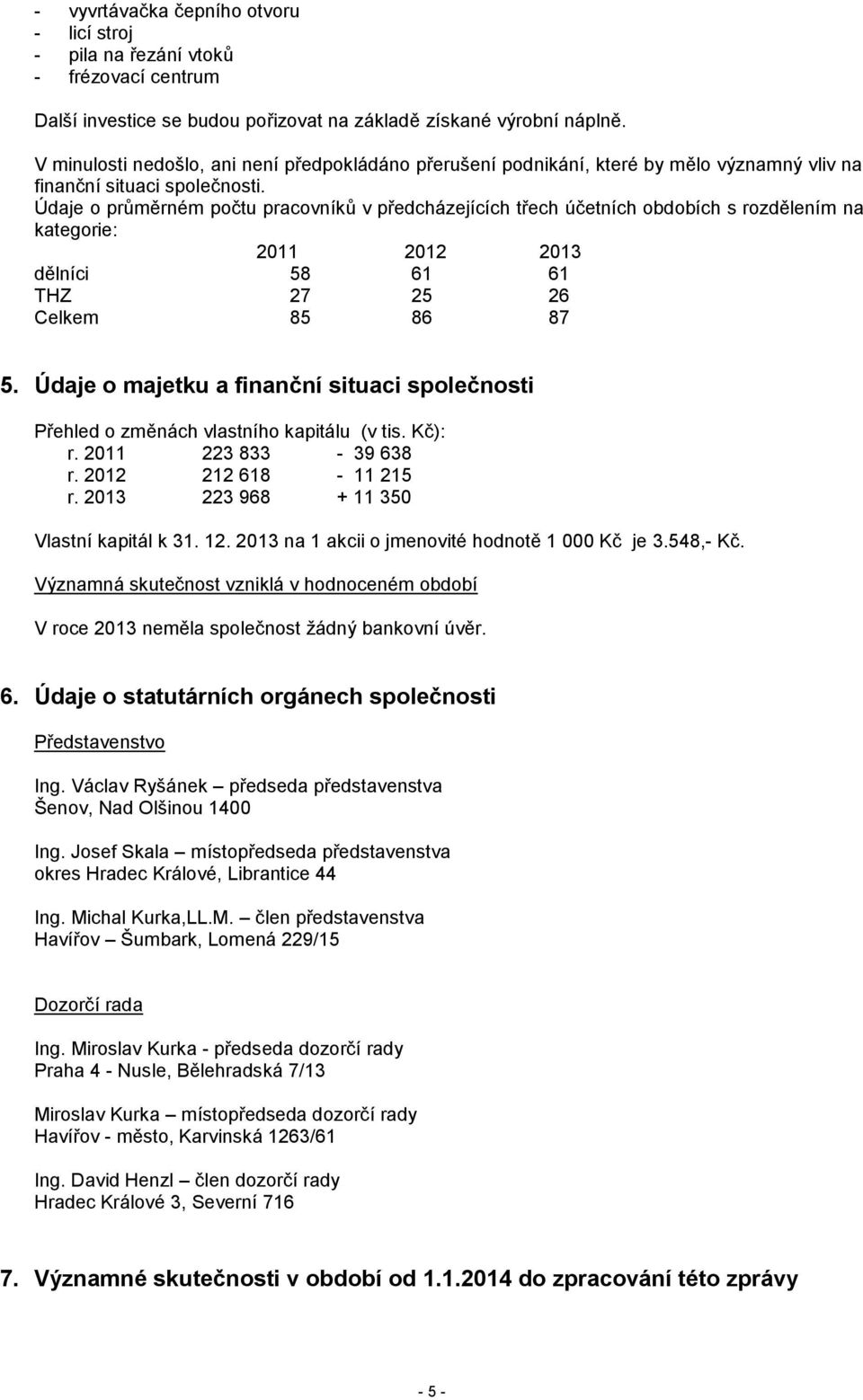 Údaje o průměrném počtu pracovníků v předcházejících třech účetních obdobích s rozdělením na kategorie: 2011 2012 2013 dělníci 58 61 61 THZ 27 25 26 Celkem 85 86 87 5.