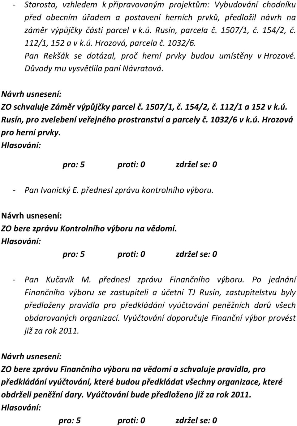 1507/1, č. 154/2, č. 112/1 a 152 v k.ú. Rusín, pro zvelebení veřejného prostranství a parcely č. 1032/6 v k.ú. Hrozová pro herní prvky. - Pan Ivanický E. přednesl zprávu kontrolního výboru.