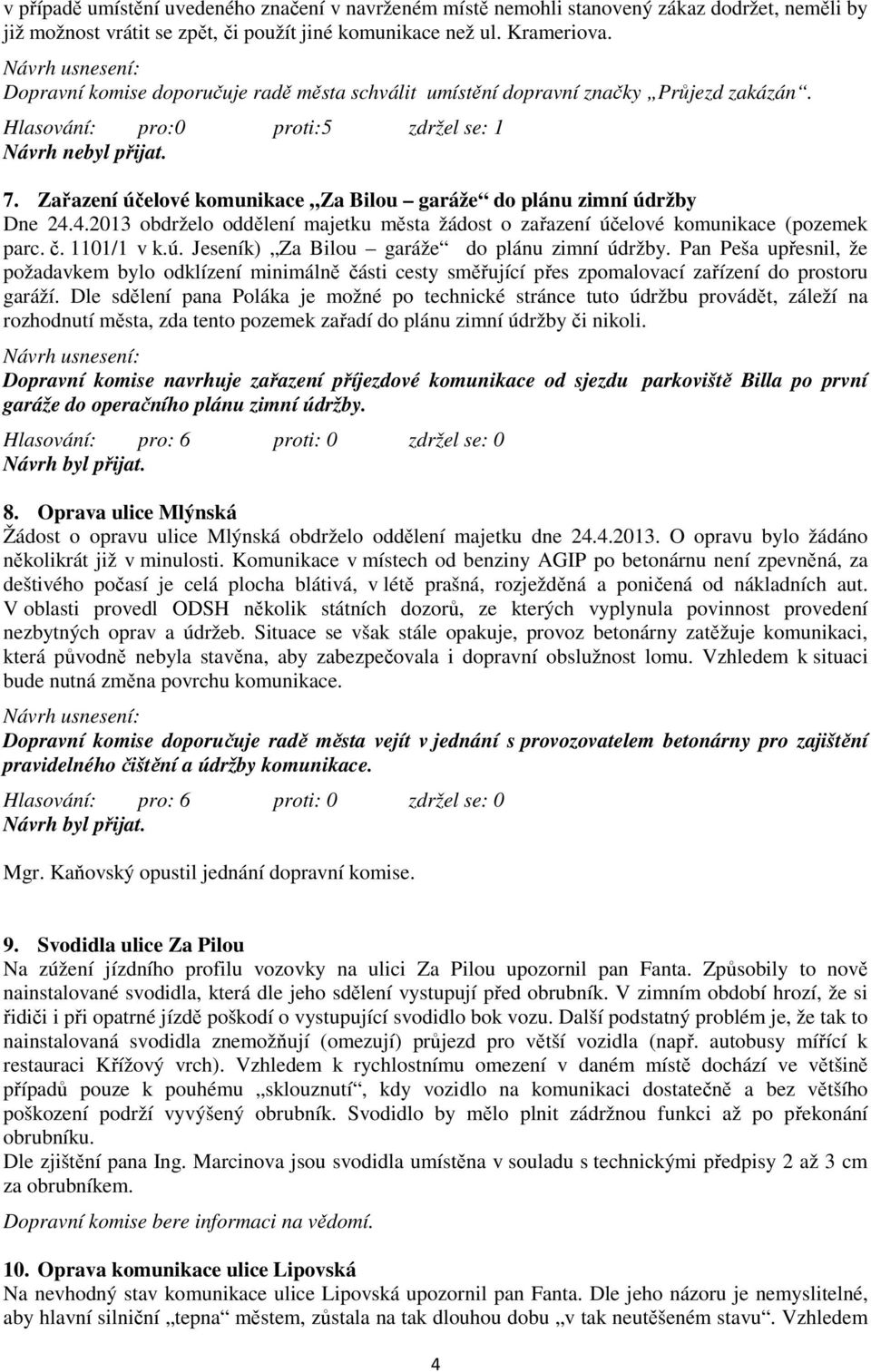 Zařazení účelové komunikace Za Bilou garáže do plánu zimní údržby Dne 24.4.2013 obdrželo oddělení majetku města žádost o zařazení účelové komunikace (pozemek parc. č. 1101/1 v k.ú. Jeseník) Za Bilou garáže do plánu zimní údržby.