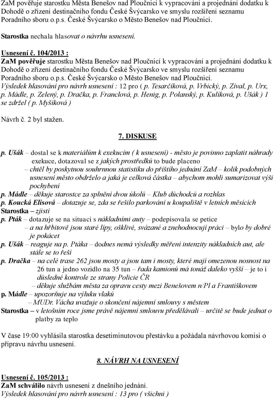 Franclová, p. Henig, p. Polanský, p. Kulíková, p. Ušák ) 1 se zdržel ( p. Myšíková ) Návrh č. 2 byl stažen. 7. DISKUSE p.