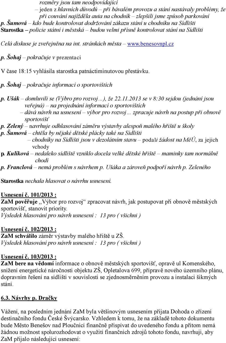 stránkách města www.benesovnpl.cz p. Šohaj pokračuje v prezentaci V čase 18:15 vyhlásila starostka patnáctiminutovou přestávku. p. Šohaj pokračuje informací o sportovištích p.