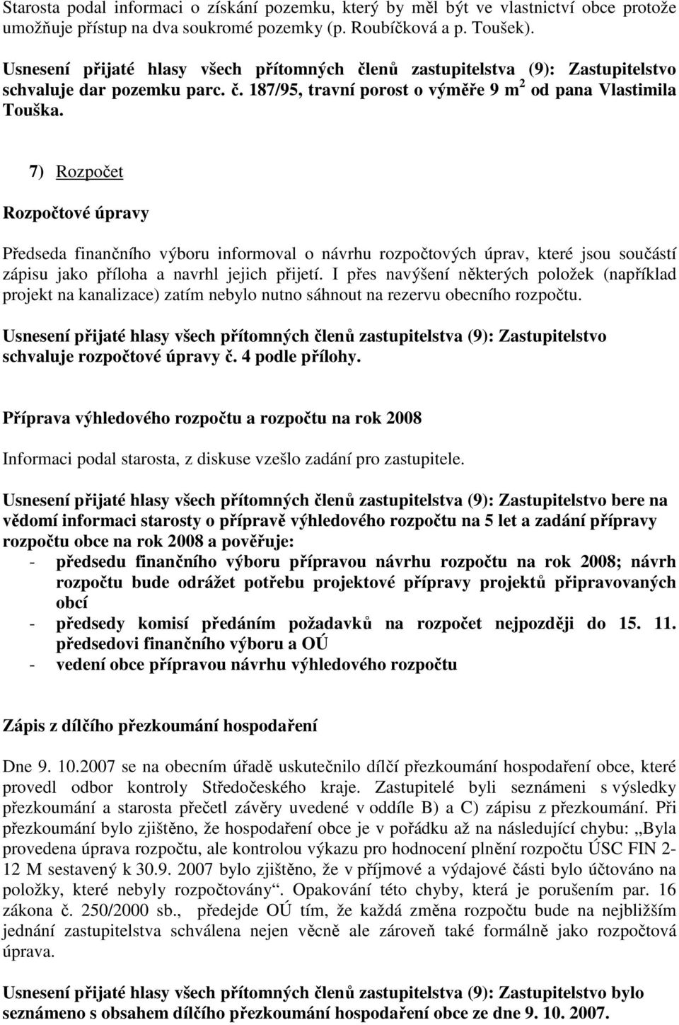 7) Rozpočet Rozpočtové úpravy Předseda finančního výboru informoval o návrhu rozpočtových úprav, které jsou součástí zápisu jako příloha a navrhl jejich přijetí.