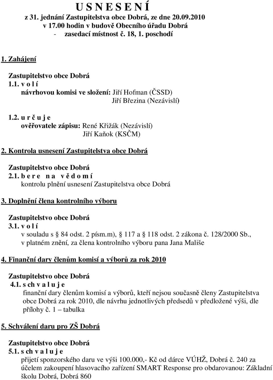 b e r e n a v d o m í kontrolu pln ní usnesení Zastupitelstva obce Dobrá 3. Dopln ní lena kontrolního výboru 3.1. v o l í v souladu s 84 odst. 2 písm.m), 117 a 118 odst. 2 zákona. 128/2000 Sb.