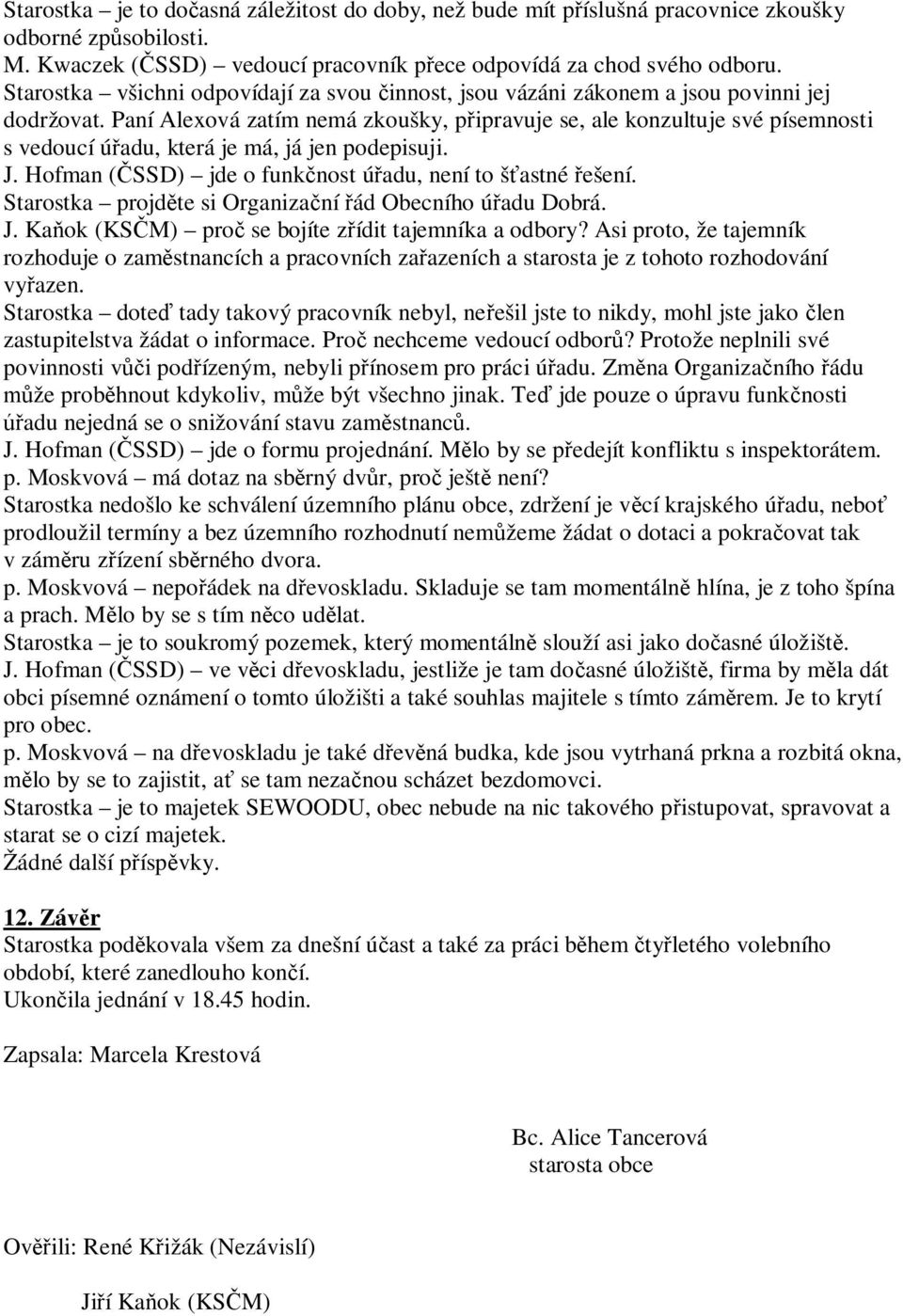 Paní Alexová zatím nemá zkoušky, p ipravuje se, ale konzultuje své písemnosti s vedoucí ú adu, která je má, já jen podepisuji. J. Hofman ( SSD) jde o funk nost ú adu, není to š astné ešení.