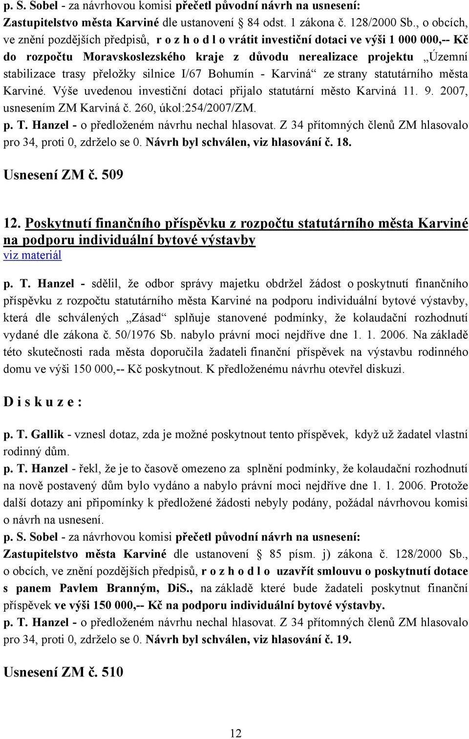 přeložky silnice I/67 Bohumín - Karviná ze strany statutárního města Karviné. Výše uvedenou investiční dotaci přijalo statutární město Karviná 11. 9. 2007, usnesením ZM Karviná č.