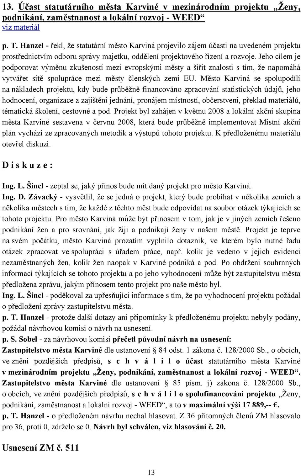 Jeho cílem je podporovat výměnu zkušeností mezi evropskými městy a šířit znalosti s tím, že napomáhá vytvářet sítě spolupráce mezi městy členských zemí EU.