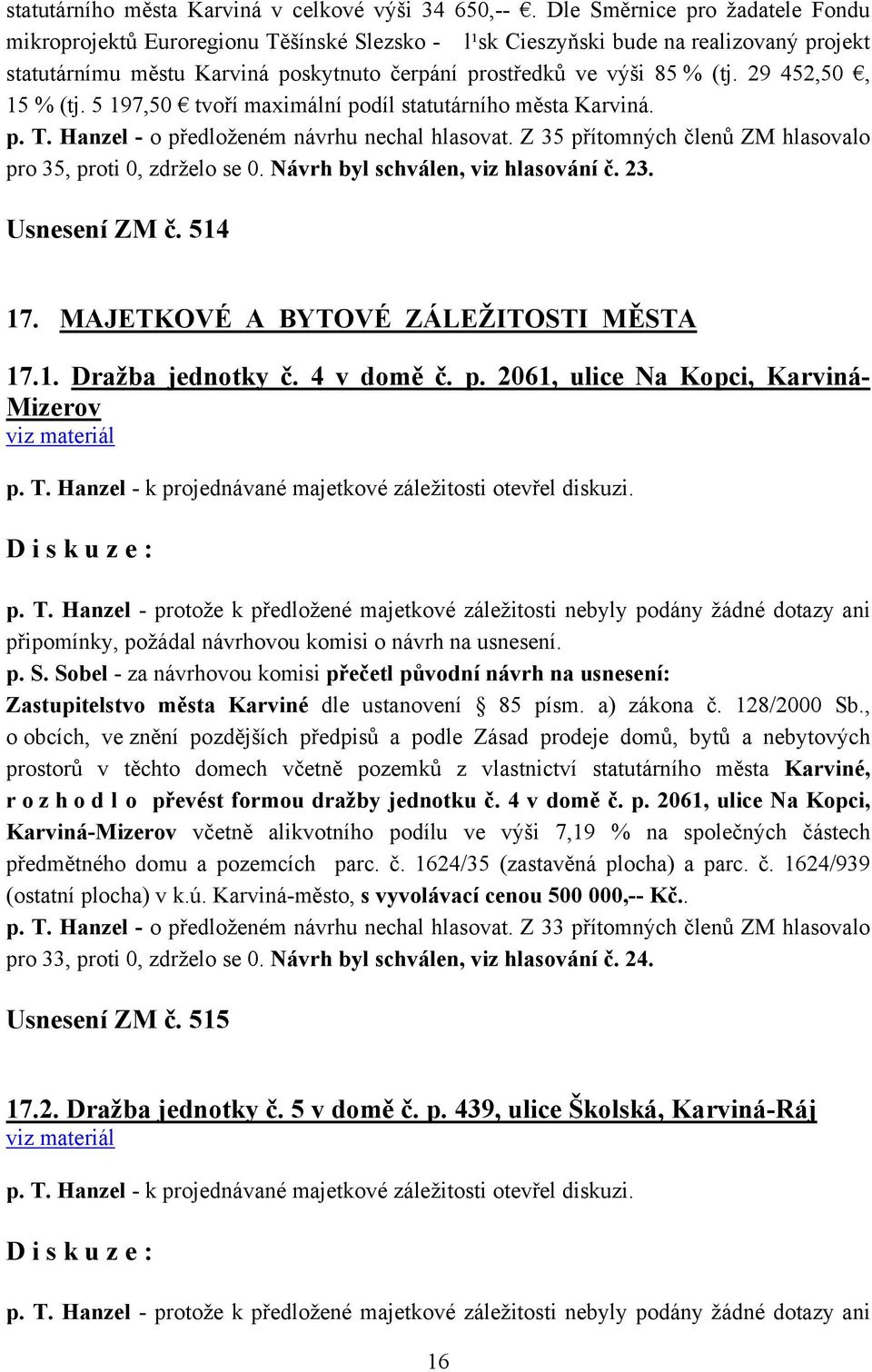 29 452,50, 15 % (tj. 5 197,50 tvoří maximální podíl statutárního města Karviná. p. T. Hanzel - o předloženém návrhu nechal hlasovat. Z 35 přítomných členů ZM hlasovalo pro 35, proti 0, zdrželo se 0.