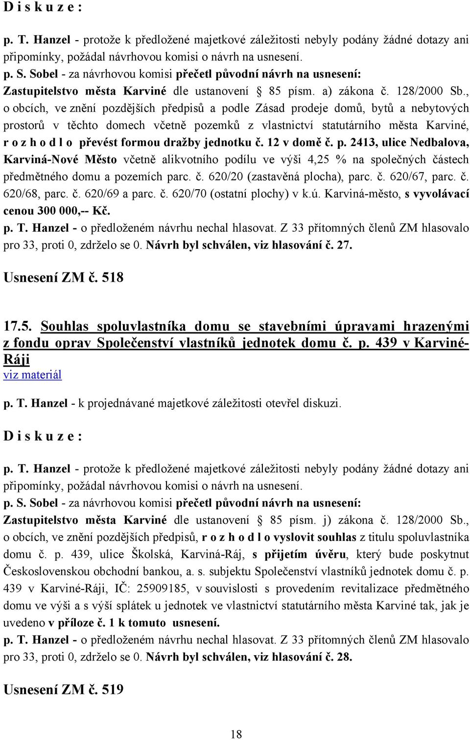 dražby jednotku č. 12 v domě č. p. 2413, ulice Nedbalova, Karviná-Nové Město včetně alikvotního podílu ve výši 4,25 % na společných částech předmětného domu a pozemích parc. č. 620/20 (zastavěná plocha), parc.