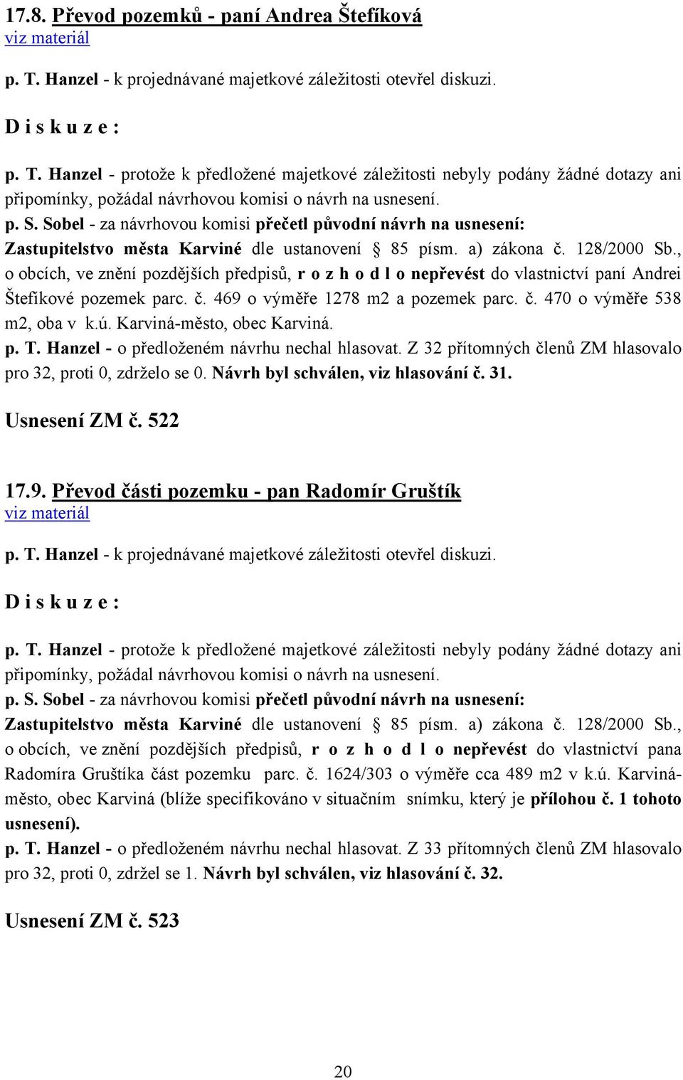 Karviná-město, obec Karviná. p. T. Hanzel - o předloženém návrhu nechal hlasovat. Z 32 přítomných členů ZM hlasovalo pro 32, proti 0, zdrželo se 0. Návrh byl schválen, viz hlasování č. 31.