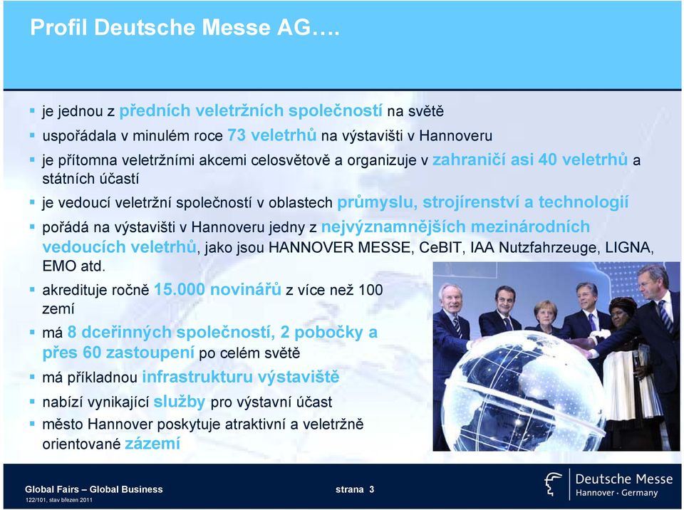 veletrhů a státních účastí je vedoucí veletržní společností v oblastech průmyslu, strojírenství a technologií pořádá na výstavišti v Hannoveru jedny z nejvýznamnějších mezinárodních vedoucích