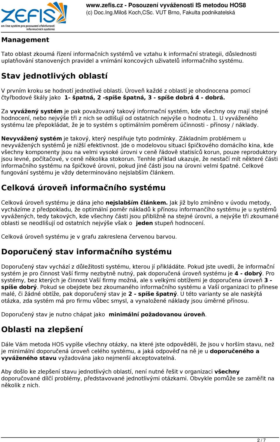 Za vyvážený systém je pak považovaný takový informační systém, kde všechny osy mají stejné hodnocení, nebo nejvýše tři z nich se odlišují od ostatních nejvýše o hodnotu 1.