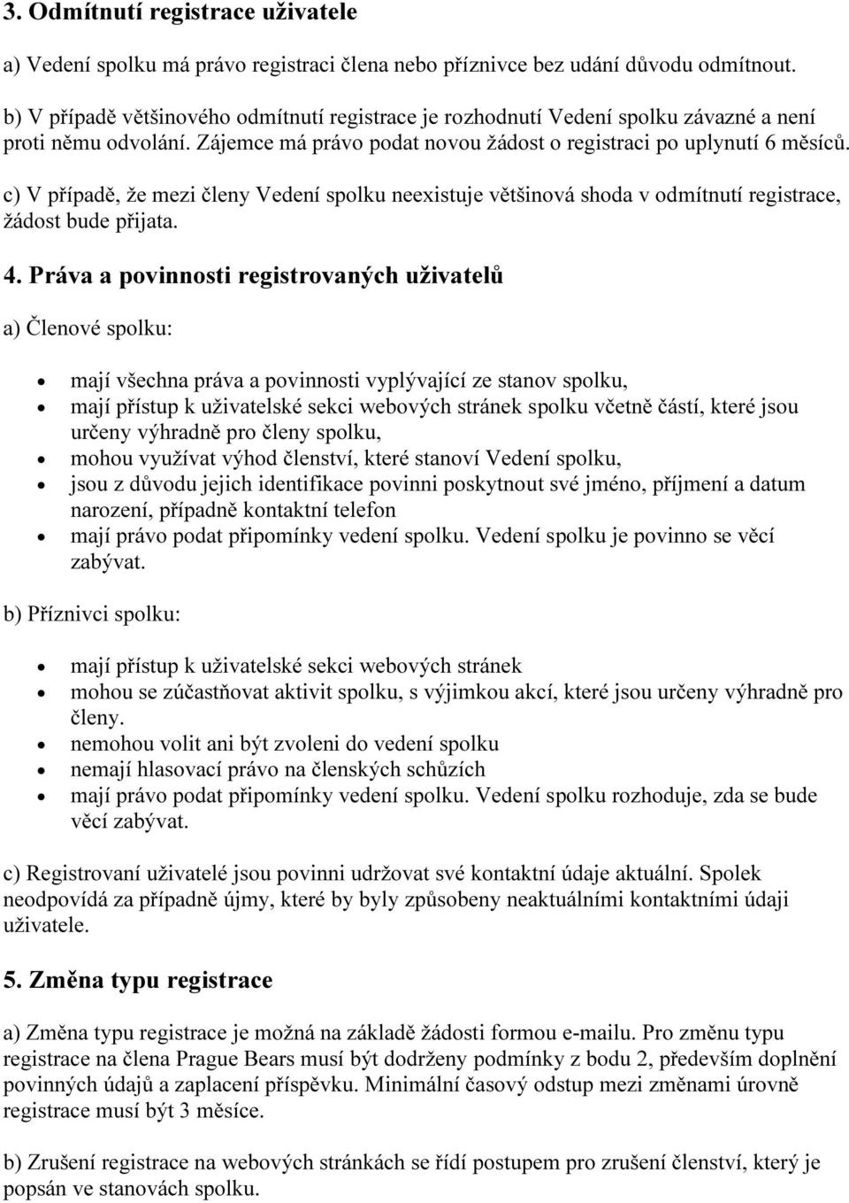 c) V případě, že mezi členy Vedení spolku neexistuje většinová shoda v odmítnutí registrace, žádost bude přijata. 4.