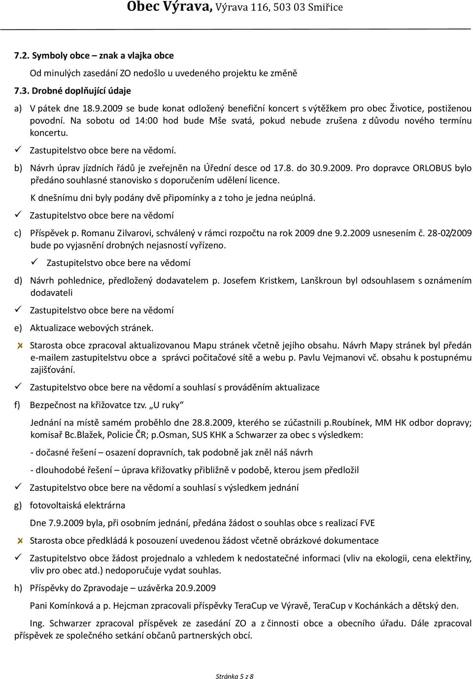 Zastupitelstvo obce bere na vědomí. b) Návrh úprav jízdních řádů je zveřejněn na Úřední desce od 17.8. do 30.9.2009.