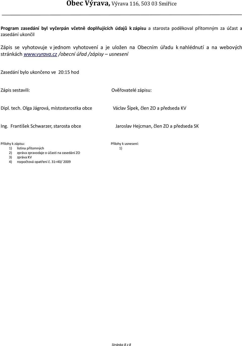 cz /obecní úřad /zápisy usnesení Zasedání bylo ukončeno ve 20:15 hod Zápis sestavili: Ověřovatelé zápisu: Dipl. tech.