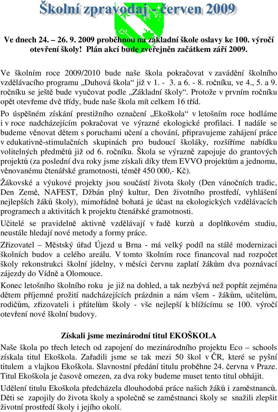 roníku se ješt bude vyuovat podle Základní školy. Protože v prvním roníku opt oteveme dv tídy, bude naše škola mít celkem 16 tíd.