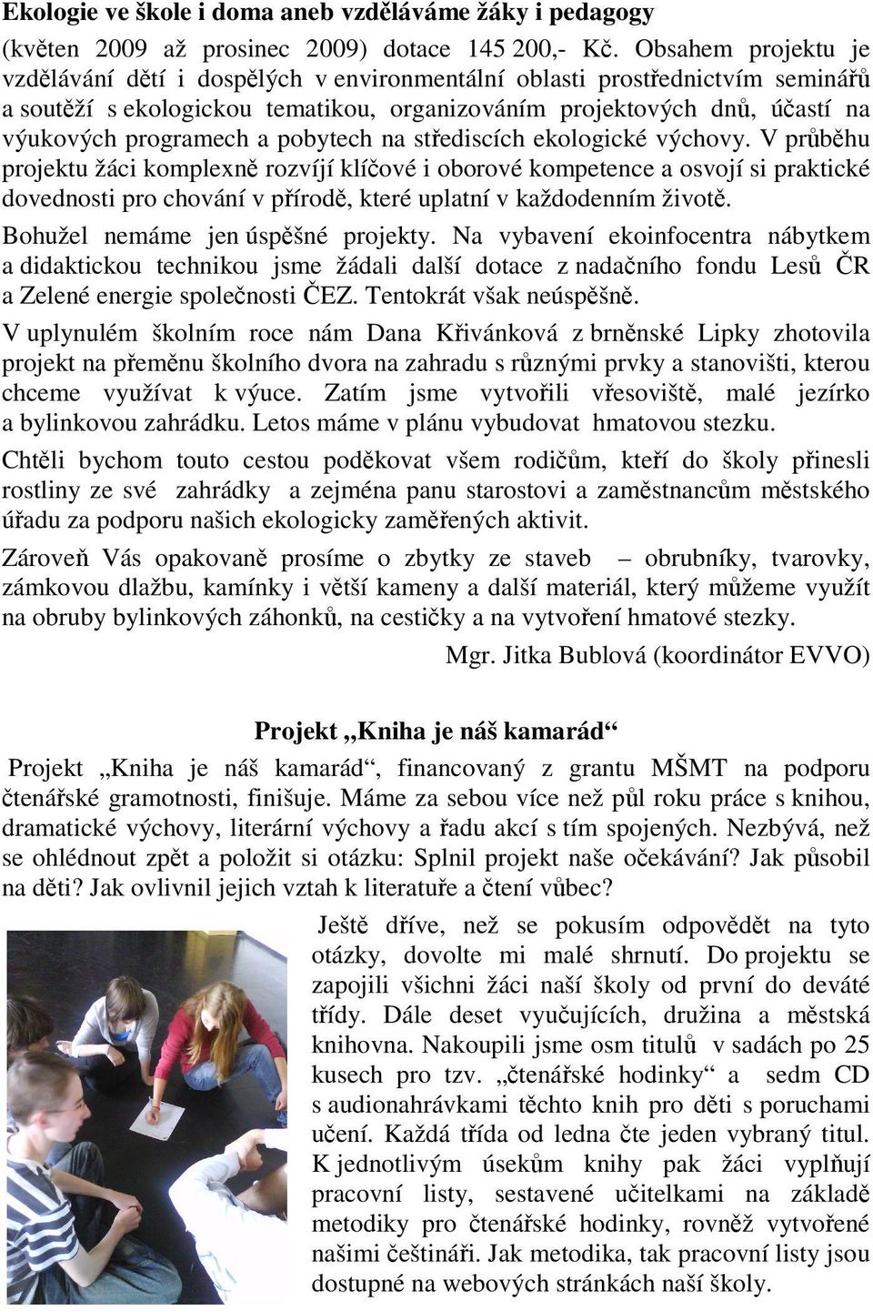 na stediscích ekologické výchovy. V prbhu projektu žáci komplexn rozvíjí klíové i oborové kompetence a osvojí si praktické dovednosti pro chování v pírod, které uplatní v každodenním život.