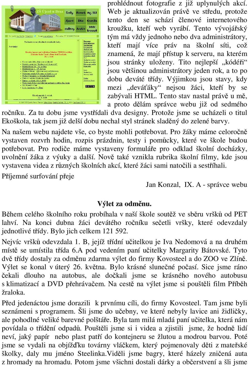 Tito nejlepší kódéi jsou vtšinou administrátory jeden rok, a to po dobu deváté tídy. Výjimkou jsou stavy, kdy mezi devááky nejsou žáci, kteí by se zabývali HTML.